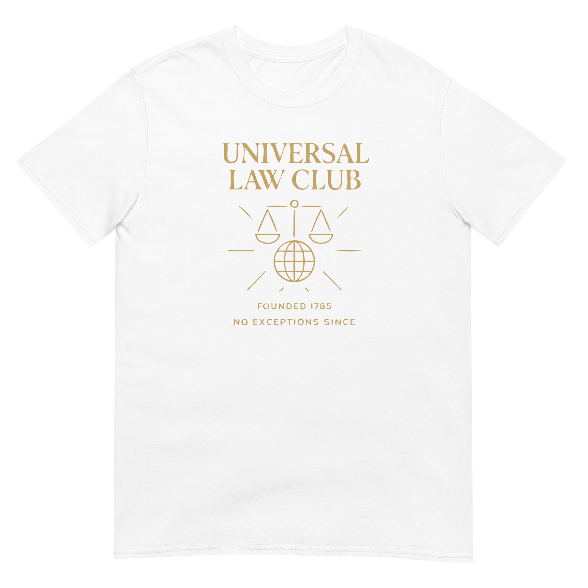 White unisex t-shirt featuring a gold  'Universal Law Club' design with scales of justice over a globe and the slogan 'Founded 1785 — No Exceptions Since' inspired by Immanuel Kant’s Categorical Imperative.