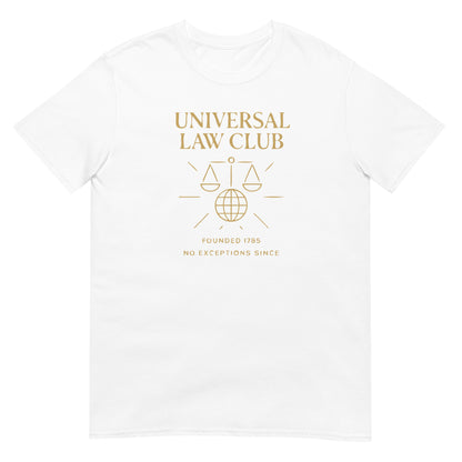 White unisex t-shirt featuring a gold  'Universal Law Club' design with scales of justice over a globe and the slogan 'Founded 1785 — No Exceptions Since' inspired by Immanuel Kant’s Categorical Imperative.