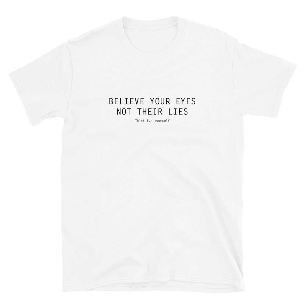 White T-Shirt with text on three lines "Believe Your Eyes Not Their Lies Think For Yourself"
