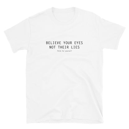 White T-Shirt with text on three lines "Believe Your Eyes Not Their Lies Think For Yourself"