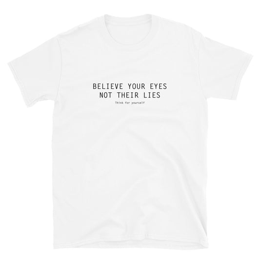 White T-Shirt with text on three lines "Believe Your Eyes Not Their Lies Think For Yourself"