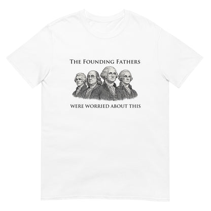 White t-shirt with text "The Founding Fathers Were Worried About This" with a drawing four of the founding fathers.
