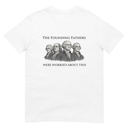White t-shirt with text "The Founding Fathers Were Worried About This" with a drawing four of the founding fathers.