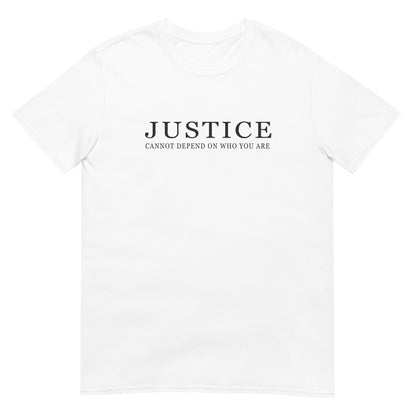 A white crewneck t-shirt with the text 'JUSTICE CANNOT DEPEND ON WHO YOU ARE' printed in dark ink across the chest.