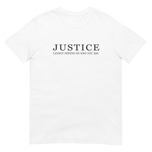 A white crewneck t-shirt with the text 'JUSTICE CANNOT DEPEND ON WHO YOU ARE' printed in dark ink across the chest.