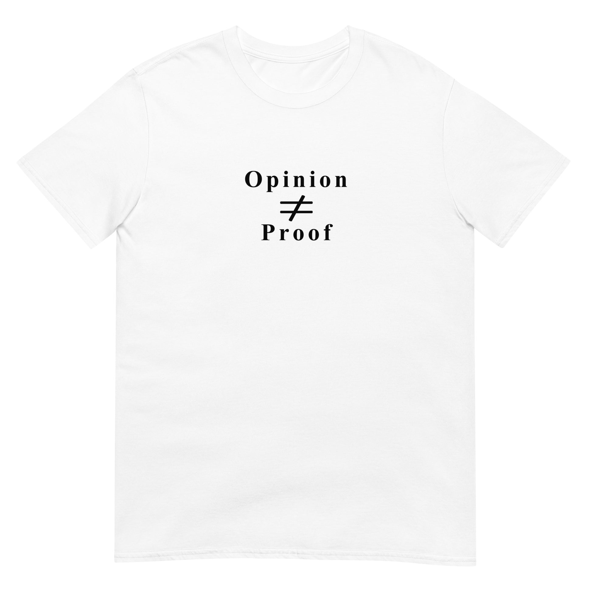 White t-shirt with the word "Opinion" the does not equal sign and the word "Proof" in black ink.