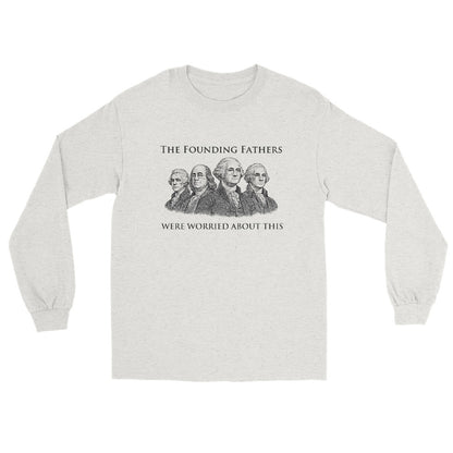 Ash long sleeve t-shirt with engraving-style illustration of the Founding Fathers and text "The Founding Fathers Were Worried About This" in classic serif typography