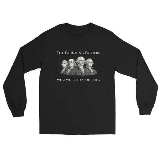 Black long sleeve t-shirt with engraving-style illustration of the Founding Fathers and text "The Founding Fathers Were Worried About This" in classic serif typography