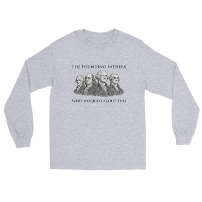 Sport grey long sleeve t-shirt with engraving-style illustration of the Founding Fathers and text "The Founding Fathers Were Worried About This" in classic serif typography