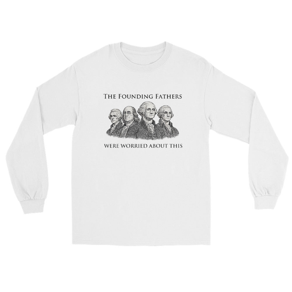 White long sleeve t-shirt with engraving-style illustration of the Founding Fathers and text "The Founding Fathers Were Worried About This" in classic serif typography