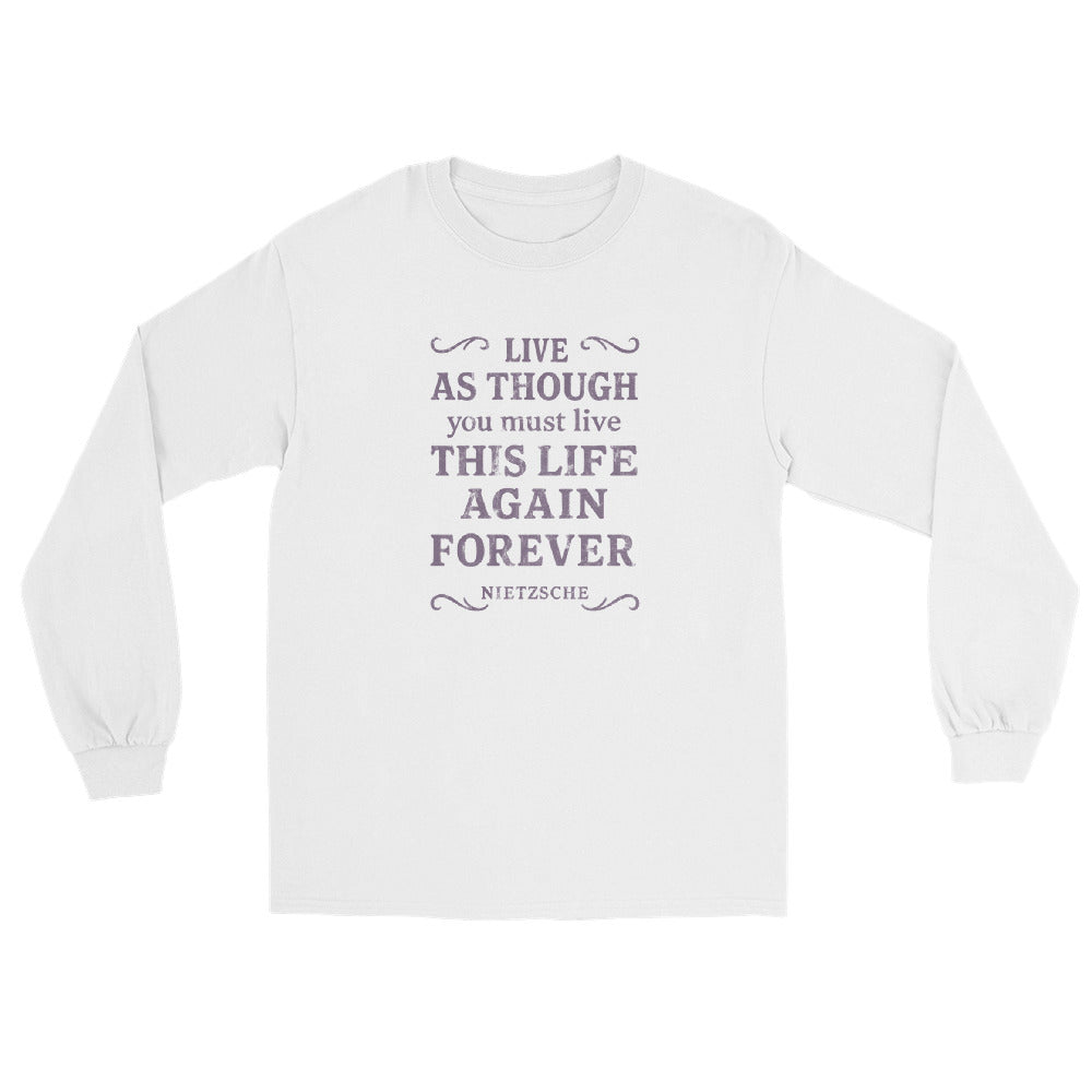 White Long sleeve  t-shirt with text "Live As Though you must live this life again forever Nietzsche" with accent scrolls at the four corners.