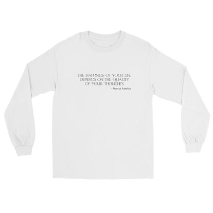 White long sleeve t-shirt with text   THE HAPPINESSS OF YOUR LIFE DEPENDS ON THE QUALITY OF YOUR THOUGHTS - Marcus Aurelius