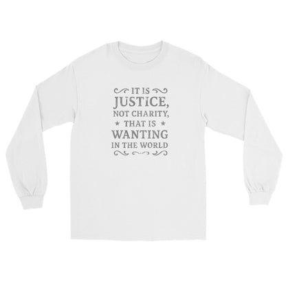 white long sleeve  t‑shirt featuring distressed silver ink text that reads “It is justice, not charity, that is wanting in the world.” Simple and minimalist design inspired by Mary Wollstonecraft promoting fairness and dignity.