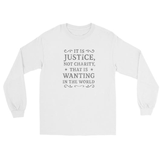 white long sleeve  t‑shirt featuring distressed silver ink text that reads “It is justice, not charity, that is wanting in the world.” Simple and minimalist design inspired by Mary Wollstonecraft promoting fairness and dignity.