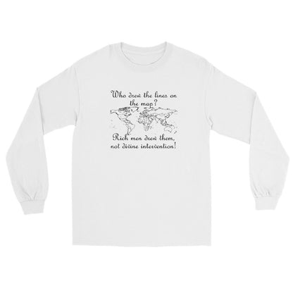 White long sleeve t-shirt featuring a world map outline with white text reading "Who drew the lines on the map? Rich men drew them, not divine intervention!"