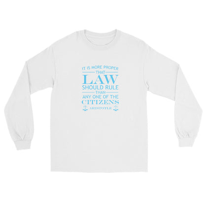 White long sleeve t-shirt with the quote from Aristotle "It is more proper that law should rule than any one of the citizens" in sky blue text. the words law and citizens is larger than the other words. The final line is "Aristotle" with scales of justice at both ends.