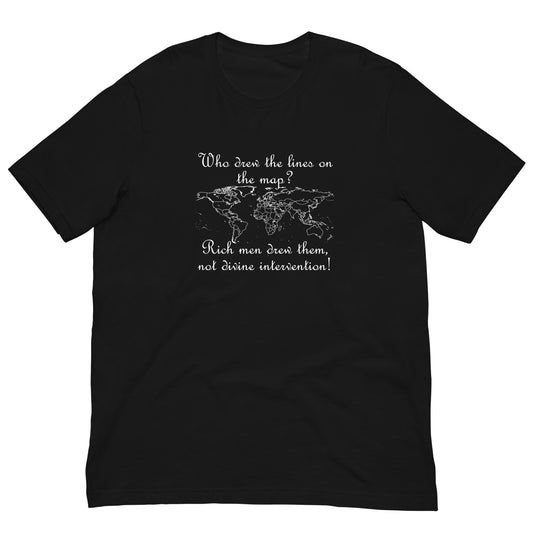 Black t-shirt featuring a world map outline with white text reading "Who drew the lines on the map? Rich men drew them, not divine intervention!"