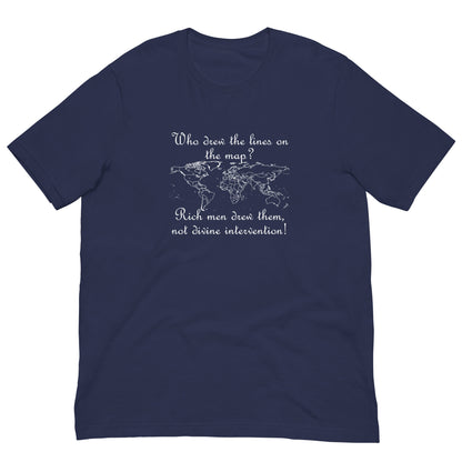 Navy t-shirt featuring a world map outline with white text reading "Who drew the lines on the map? Rich men drew them, not divine intervention!"