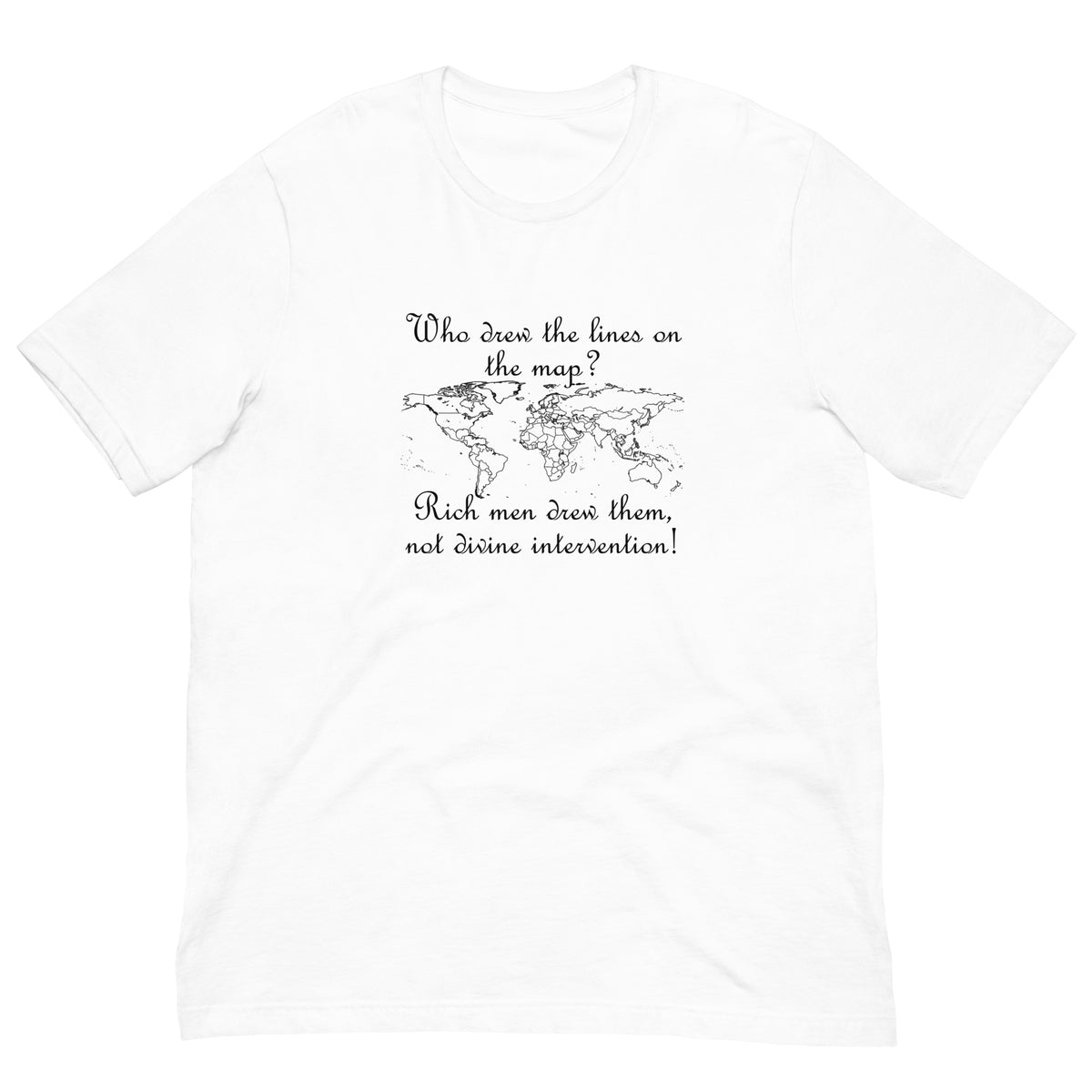 White t-shirt featuring a world map outline with white text reading "Who drew the lines on the map? Rich men drew them, not divine intervention!"