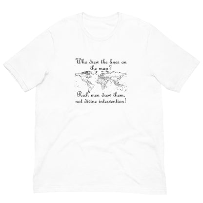 White t-shirt featuring a world map outline with white text reading "Who drew the lines on the map? Rich men drew them, not divine intervention!"