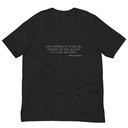 Heather black t-shirt with silver ink,  THE HAPPINESSS OF YOUR LIFE DEPENDS ON THE QUALITY OF YOUR THOUGHTS - Marcus Aurelius