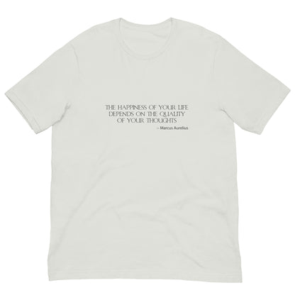 Silver t-shirt with charcoal ink,  THE HAPPINESSS OF YOUR LIFE DEPENDS ON THE QUALITY OF YOUR THOUGHTS - Marcus Aurelius