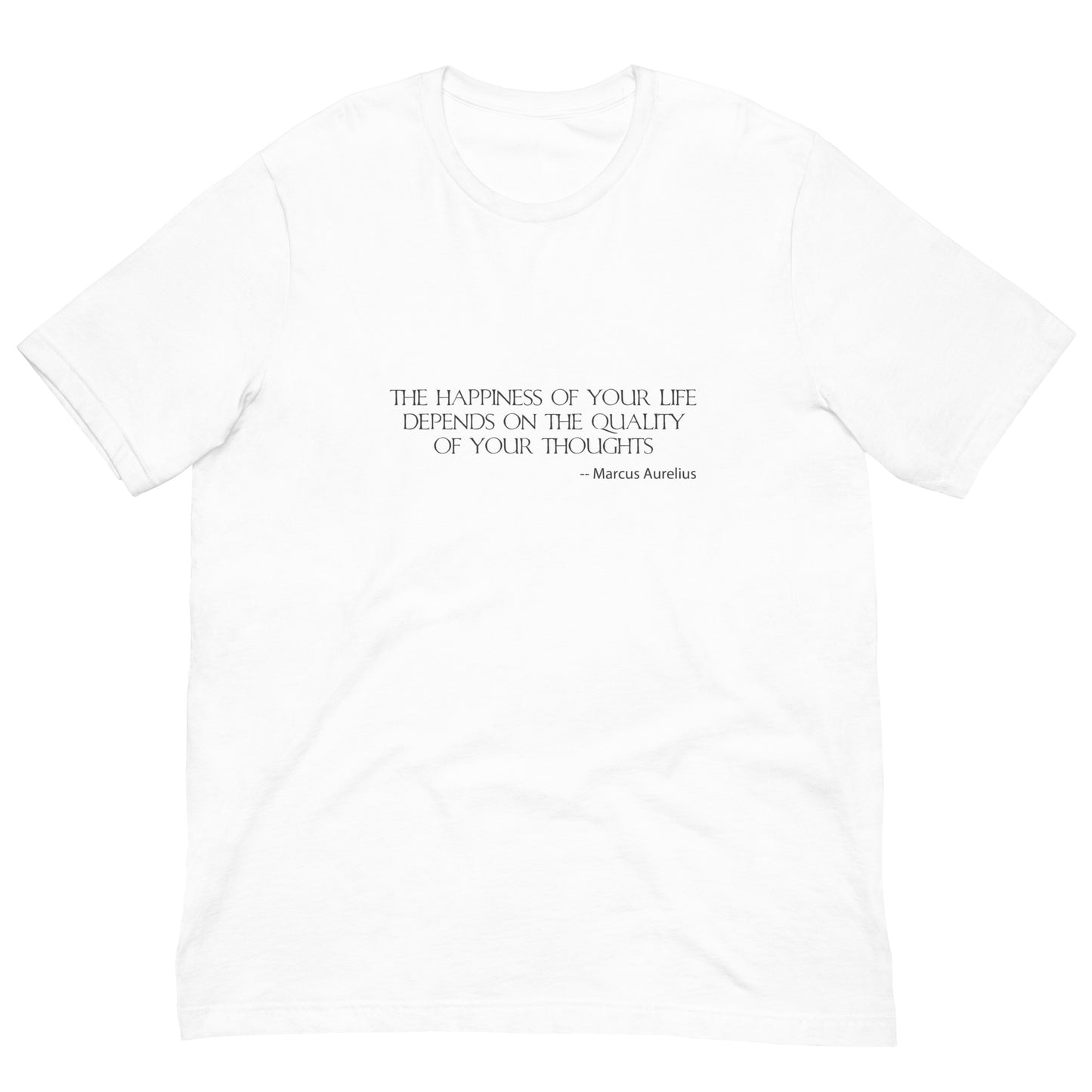 White t-shirt with charcoal ink,  THE HAPPINESSS OF YOUR LIFE DEPENDS ON THE QUALITY OF YOUR THOUGHTS - Marcus Aurelius
