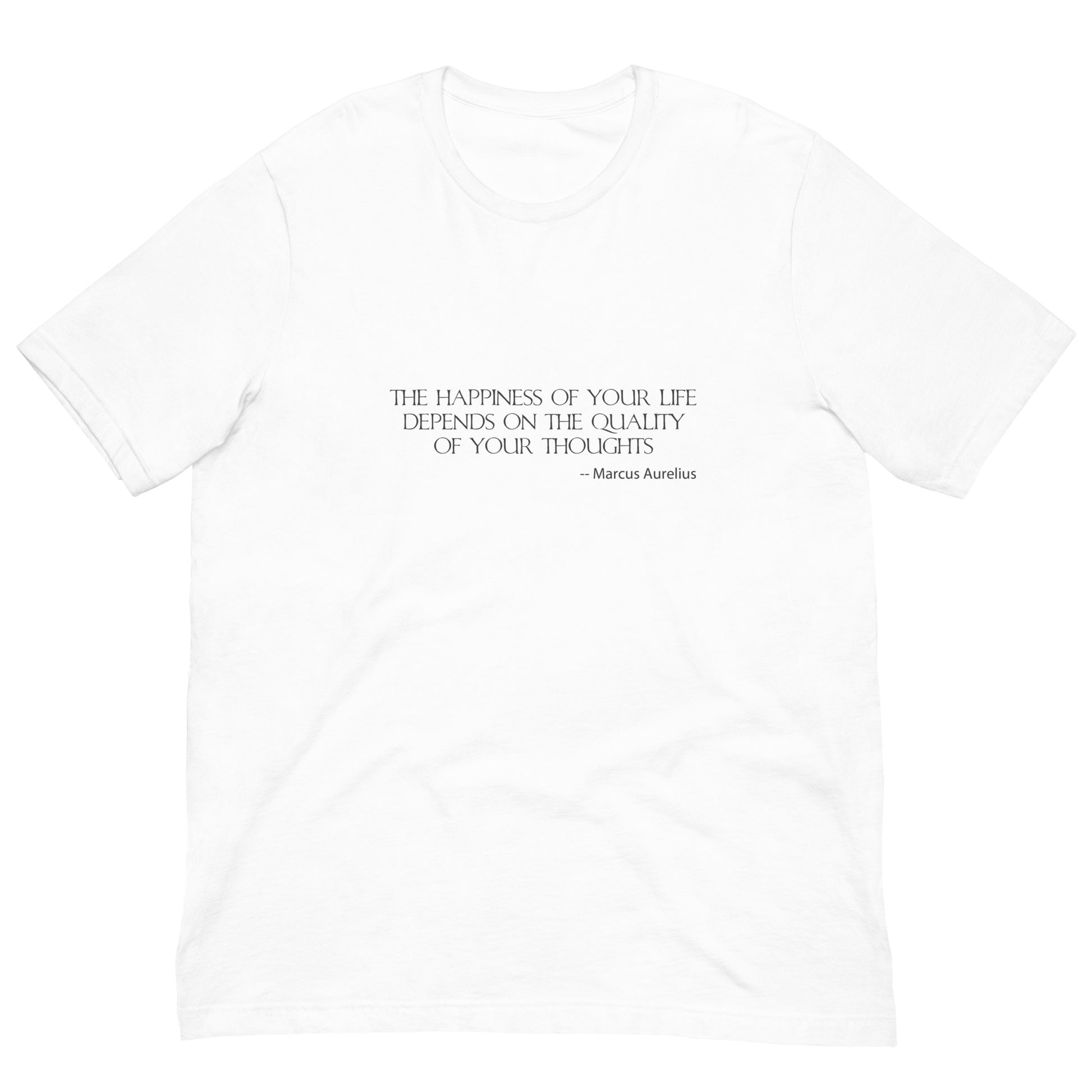White t-shirt with charcoal ink,  THE HAPPINESSS OF YOUR LIFE DEPENDS ON THE QUALITY OF YOUR THOUGHTS - Marcus Aurelius