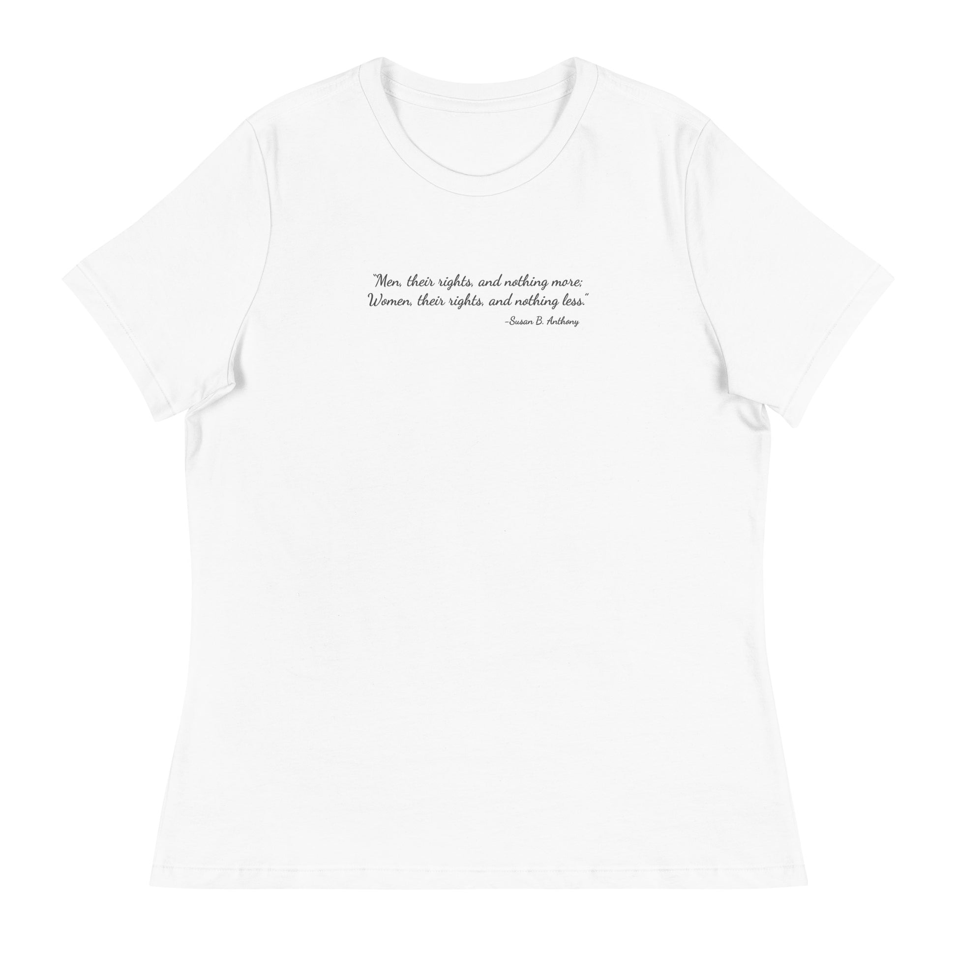 White soft relaxed fit t-shirt for women with quote from Susan B. Anthony in black ink script font  'Men, their rights, and nothing more; Women, their rights, and nothing less.'