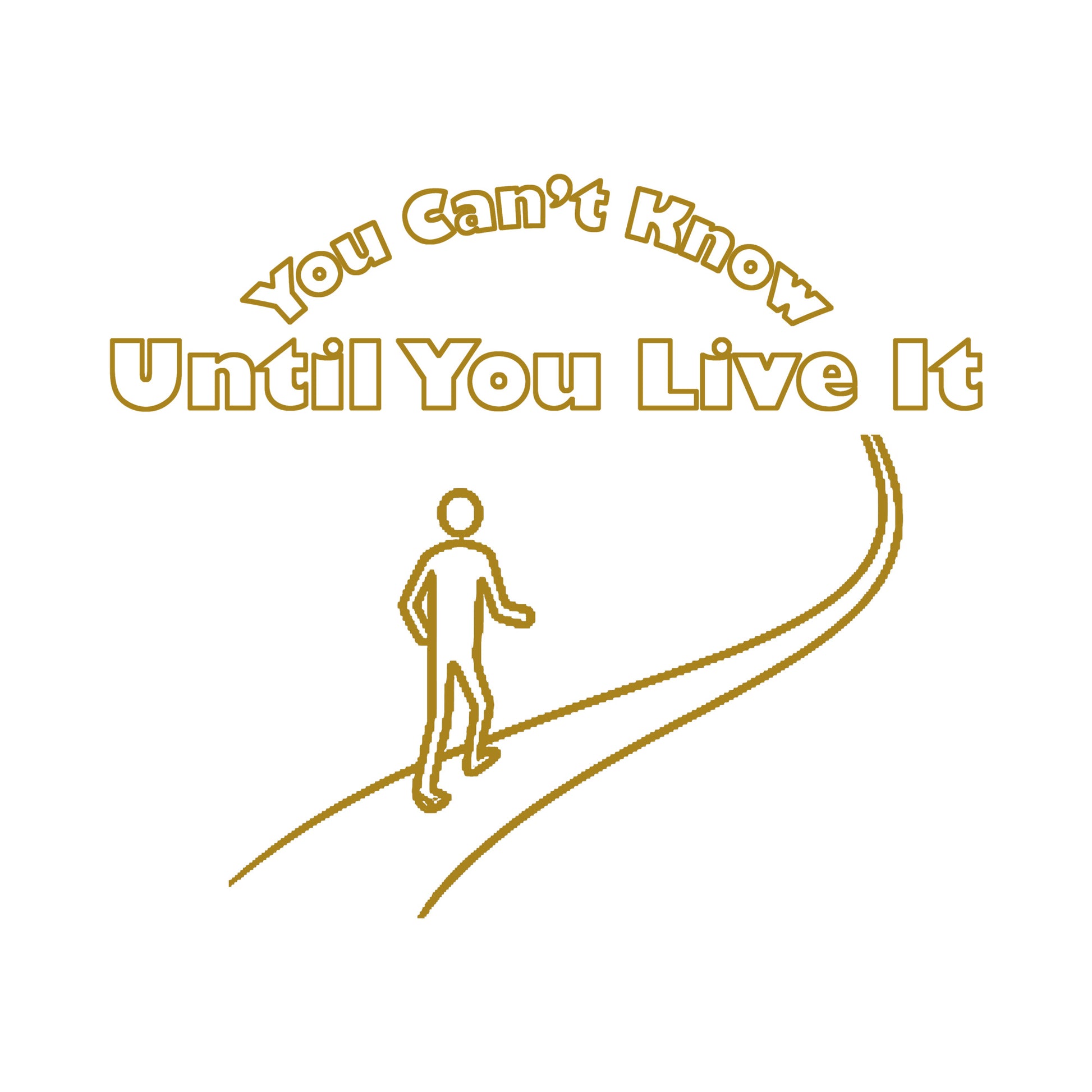 Gold line drawing of a person walking on a path with 'You Can't Know Until You Live It' text above on a white background