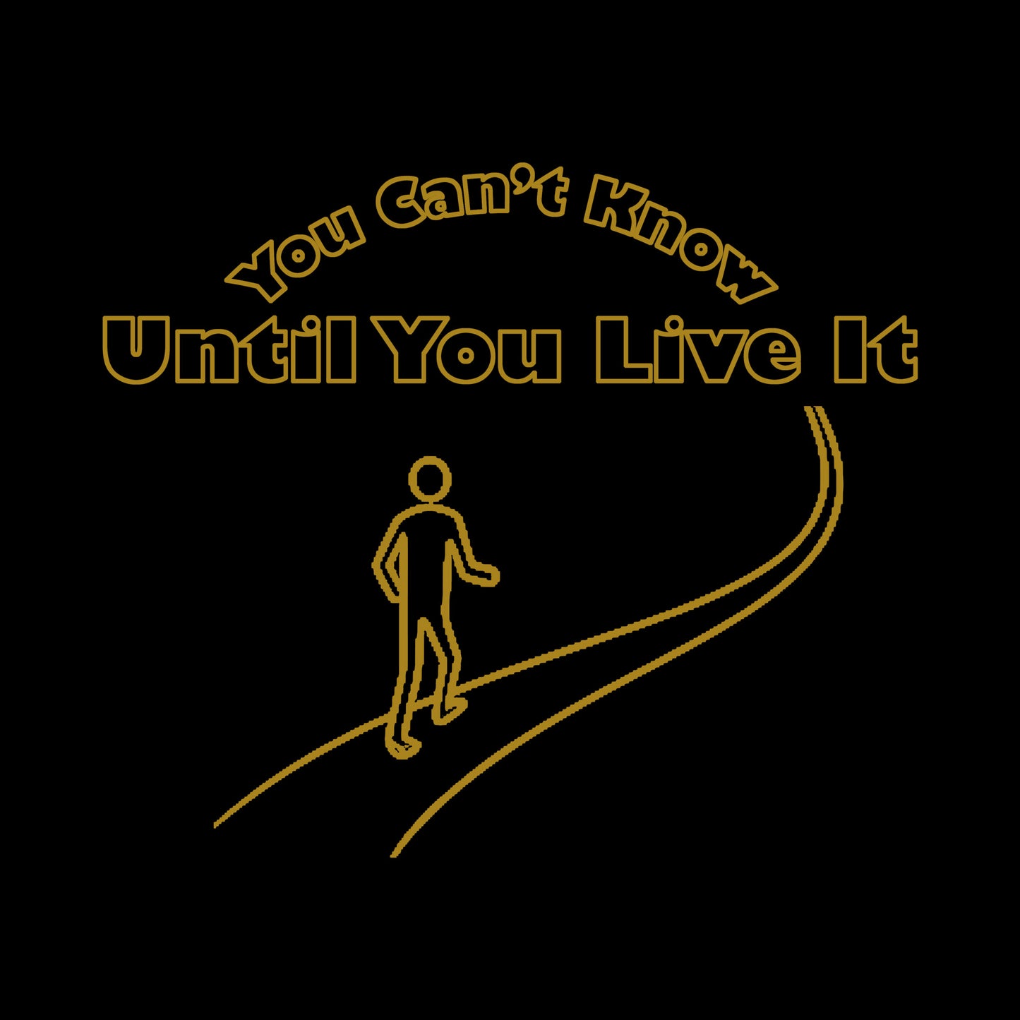 Gold silhouette of a person walking on a path with 'You Can't Know Until You Live It' text on a black background